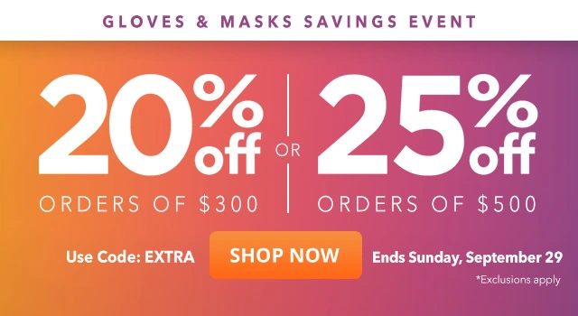 Gloves & Masks Savings Event: 20% Off Orders of $300 or 25% Off Orders of $500 - Use Code: EXTRA