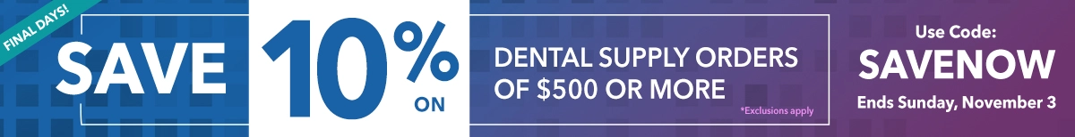 Save 10% on Dental Supply Orders of $500 or More - Use Code: SAVENOW