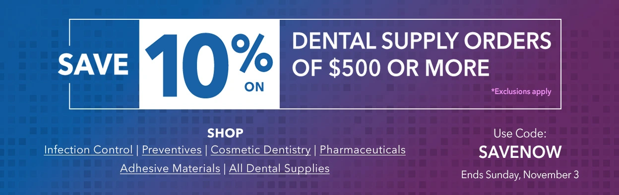 Save 10% on Dental Supply Orders of $500 or More - Use Code: SAVENOW